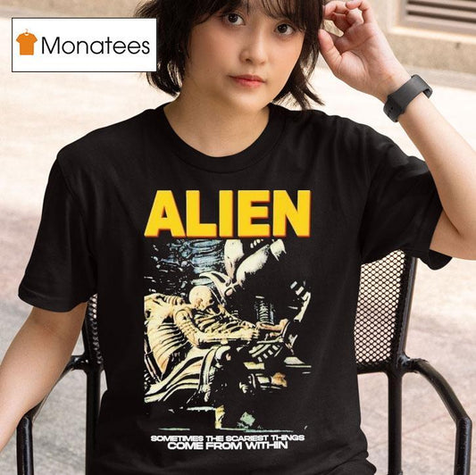 Alien Sometimes The Scariest Things Come From Within Horror Movie Shirt
