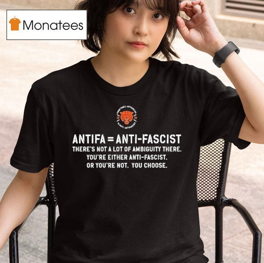 Antifa Is Anti Fascist There's Not A Lot Of Ambiguity There You're Either Anti Fascist Or You're Not You Choose Shirt