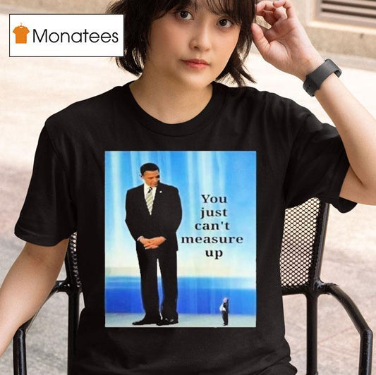Barack Obama And Trump You Just Can't Measure Up Shirt