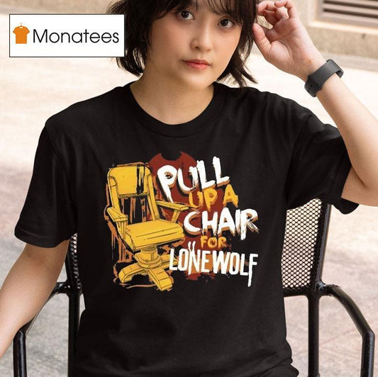 Bendy Pull Up A Chair For Lone Wolf Chair Shirt