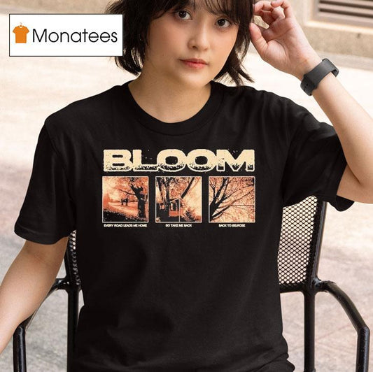 Bloom Every Road Leads Me Home So Take Me Back Back To Belrose Shirt