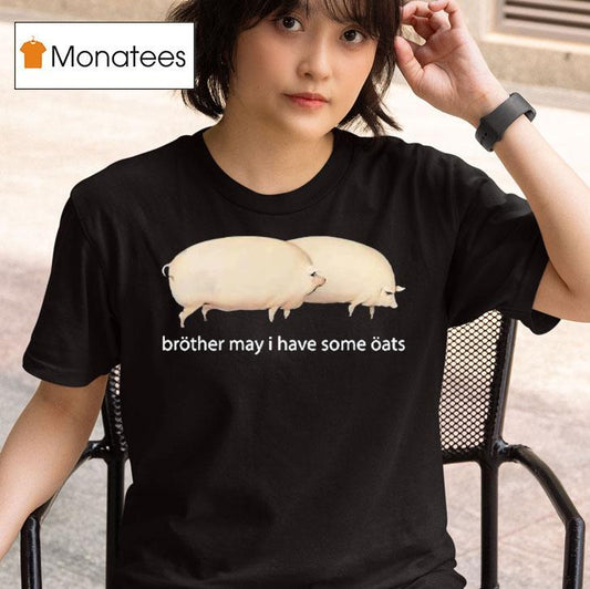 Brother May I Have Some Oats Pings Shirt