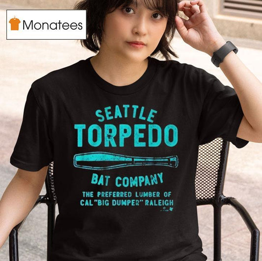 Cal Raleigh Seattle Torpedo Bat Company The Preferred Lumber Of Cal Big Dumper Raleigh Shirt