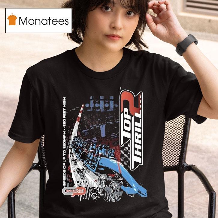 Cedar Point Top Thrill 2 Speeds Of Up To 120mph 420 Feet High Shirt