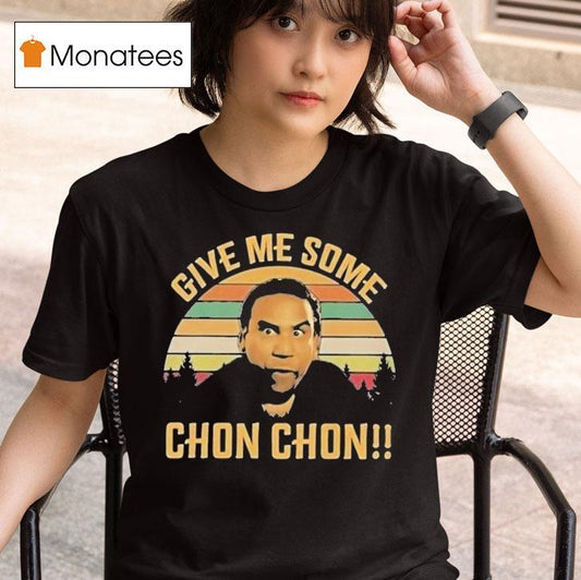 Chon Chon Give Me Some Shirt