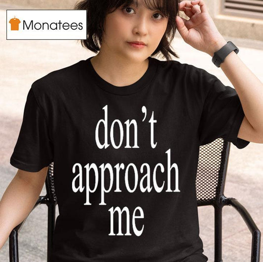Don't Approach Me Shirt