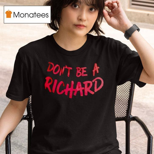 Don't Be A Richard Shirt