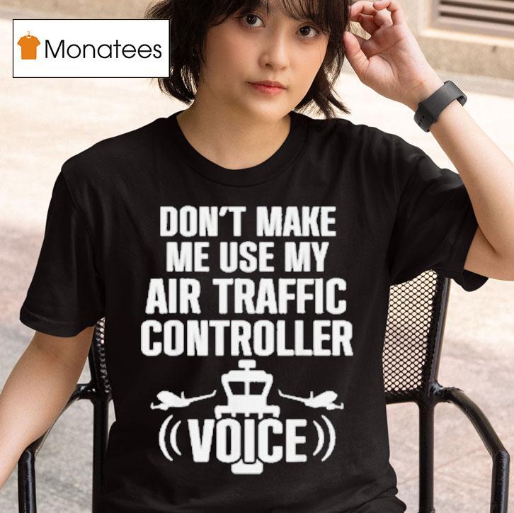 Don't Make Me Use My Air Traffic Controller Voice Flight Plane Shirt