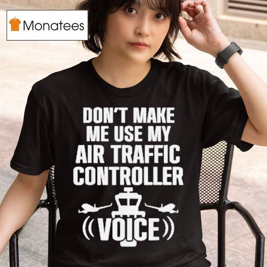 Don't Make Me Use My Air Traffic Controller Voice Flight Plane Shirt