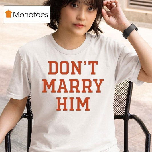 Don't Marry Him Shirt