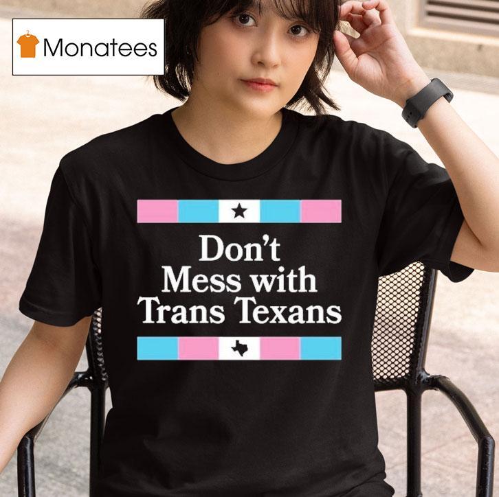 Don't Mess With Trans Texans Shirt