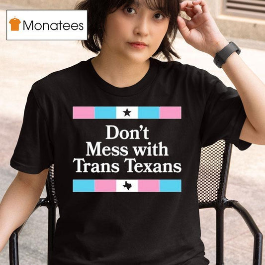 Don't Mess With Trans Texans Shirt