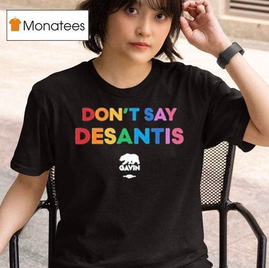 Don't Say Desantis Gavin Governor Gavin Newsom Shirt