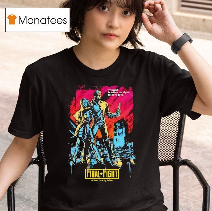 Final Fight A Beat 'em Up Fable Tonight Is When We Fight To Save Love Shirt
