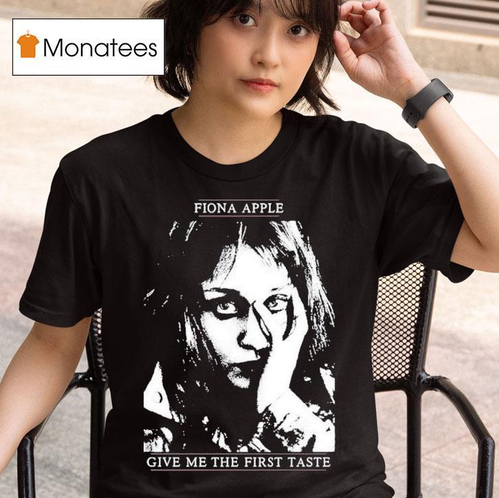 Fiona Apple Give Me The First Taste Shirt