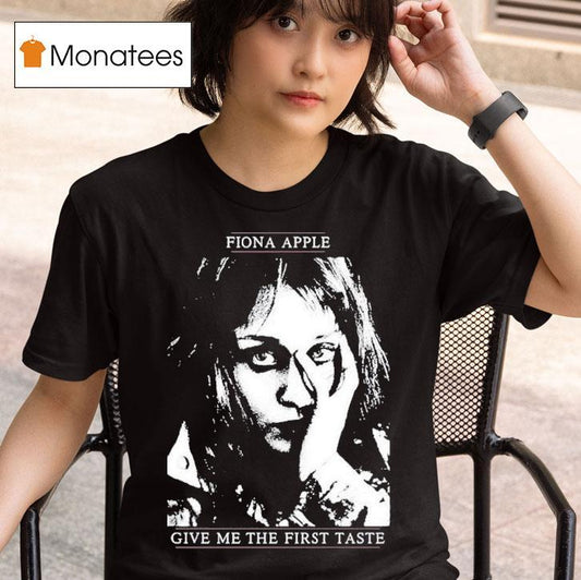 Fiona Apple Give Me The First Taste Shirt