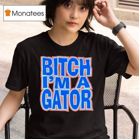Florida Gators Btch I'm A Gator Shirt