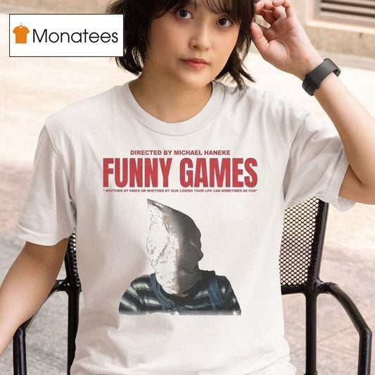 Funny Games Whether By Knife Or Whether By Gun Losing Your Life Can Sometimes Be Fun Michael Haneke Shirt