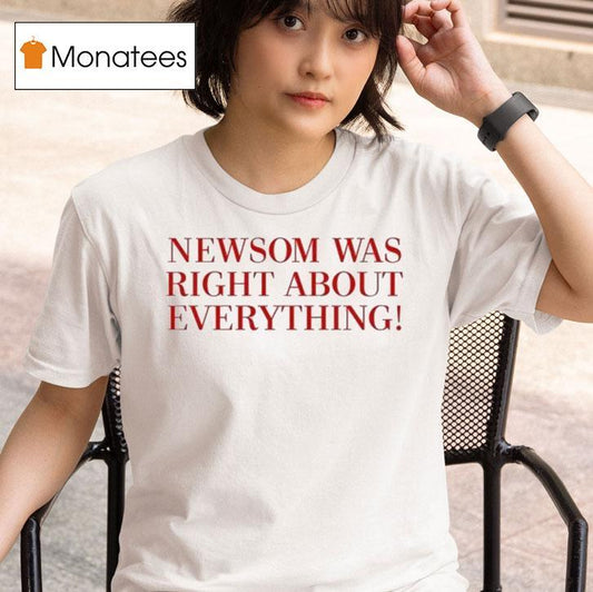 Gavin Newsom Newsom Was Right About Everything Shirt