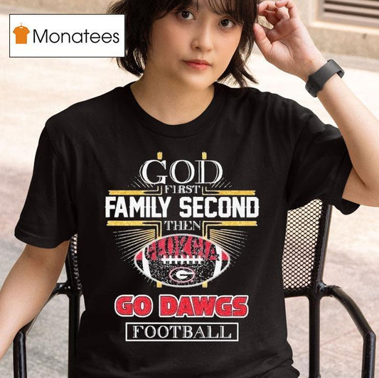 God First Family Second Then Georgia Bulldogs Go Dawgs Football Shirt