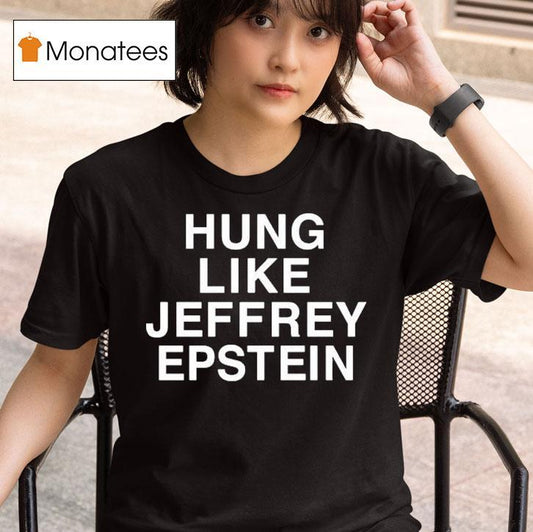 Hung Like Jeffrey Epstein Shirt