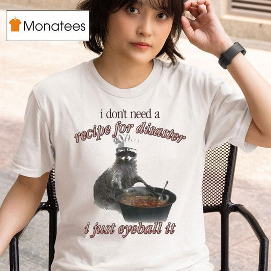 I Don't Need A Recipe For Disaster I Just Eyeball It Raccoon Shirt