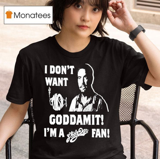 I Don't Want Goddamit I'm A Sly Dan Fan Shirt