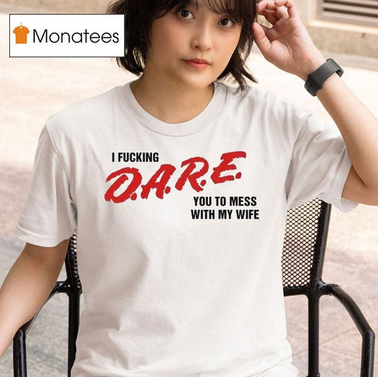 I Fucking Dare You To Mess With My Wife Shirt