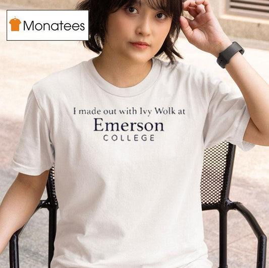 I Made Out With Ivy Wolk At Emerson College Shirts