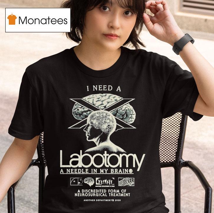 I Need A Lobotomy A Needle In My Brain A Discredited Form Of Neurosurgical Treatment Shirt