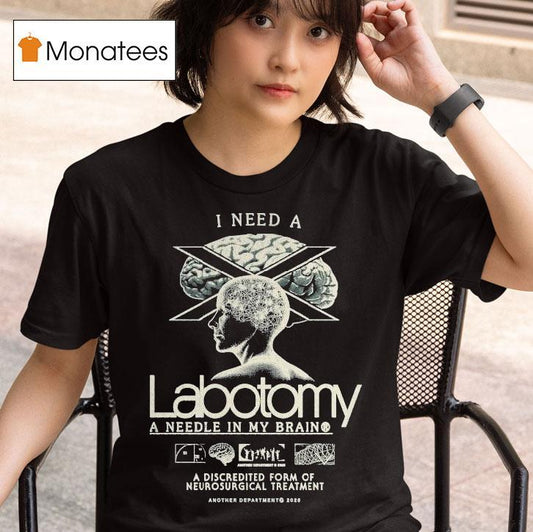 I Need A Lobotomy A Needle In My Brain A Discredited Form Of Neurosurgical Treatment Shirt