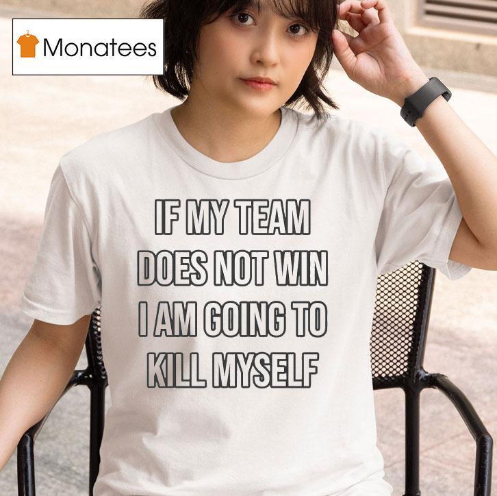 If My Team Does Not Win I Am Going To Kill Myself Shirt