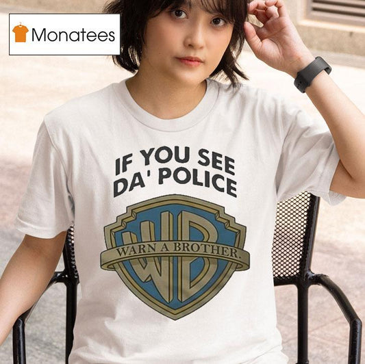 If You See Da Police Warn A Brother Shirt