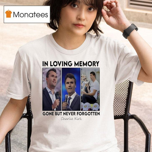 In Loving Memory Gone But Never Forgotten Charlie Kirk Photos Shirt