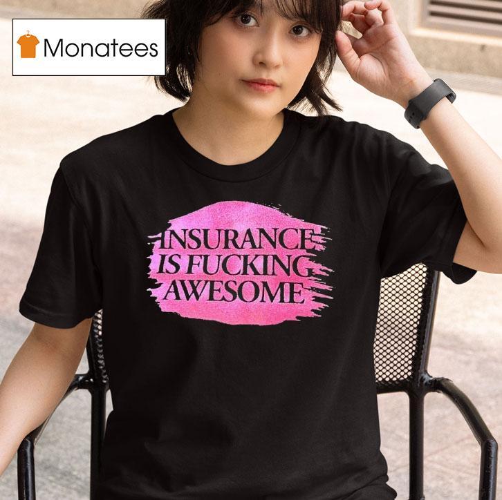 Insurance Is Fcking Awesome Shirt