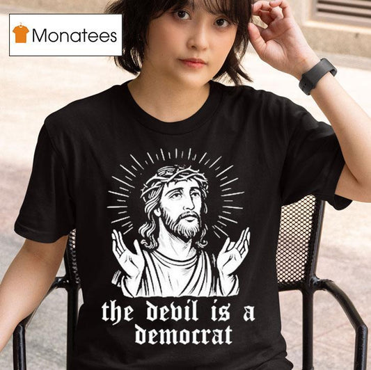 Jesus The Devil Is A Democrats Shirt
