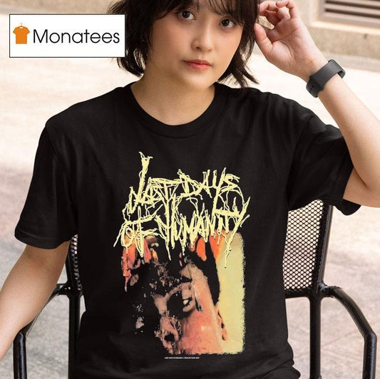 Last Days Of Humanity The Sound Of Rancid Juices Sloshing Around Your Coffin Shirt