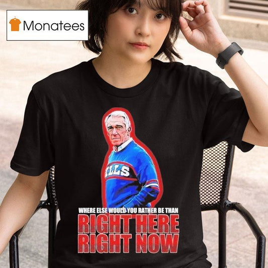 Marv Levy Where Else Would You Rather Be Than Right Here Right Now Buffalo Bills Coach Shirt