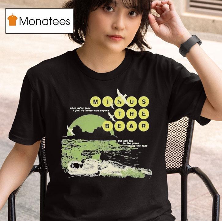 Minus The Bear When We're Gone I Feel I'd Never See Anyone And You Lay In The Grace Along The Edge Drilling Shirt