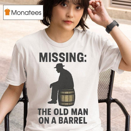 Missing The Old Man On A Barrel Uncle Herschel Shirt