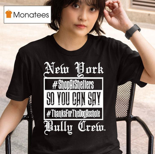 New York Bully Crew So You Can Say Thanks For The Dog Asshole Shirt
