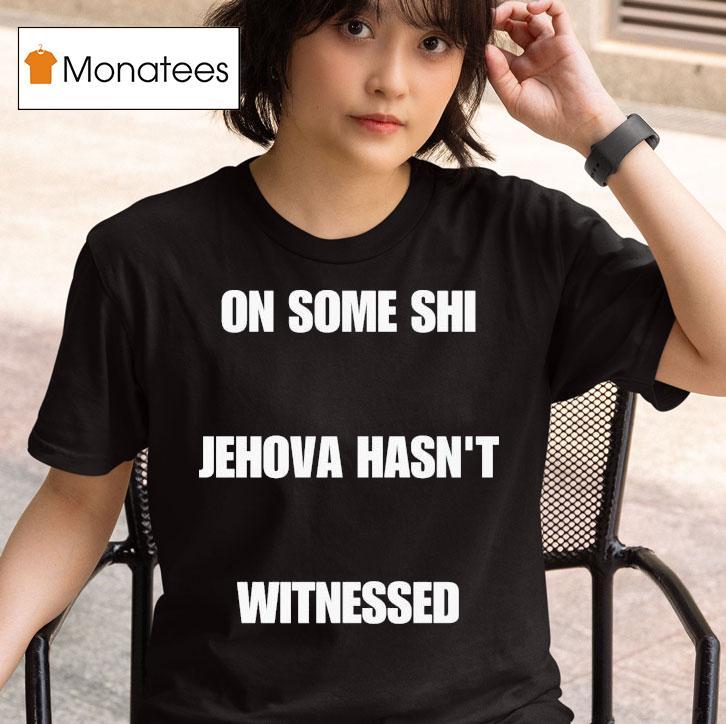 On Some Shi Jehova Hasn't Witnessed Shirt