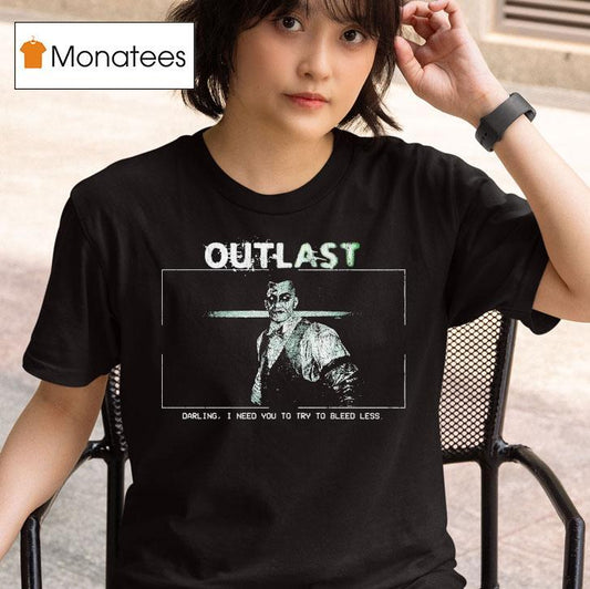 Outlast Darling I Need You To Try To Bleed Less Shirt