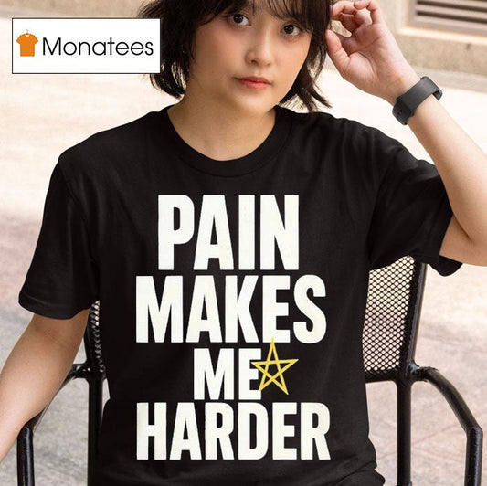 Pain Makes Me Harder Shirt