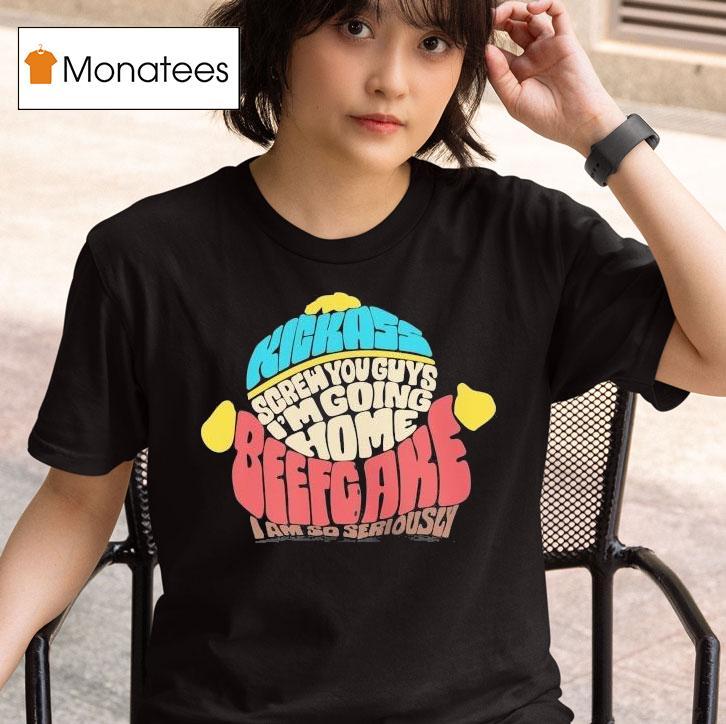 Paramount South Park Kickass Screw You Guys I'm Going Home Beefgake I Am So Seriously Cartman Sayings Shirt