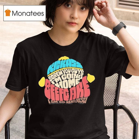 Paramount South Park Kickass Screw You Guys I'm Going Home Beefgake I Am So Seriously Cartman Sayings Shirt