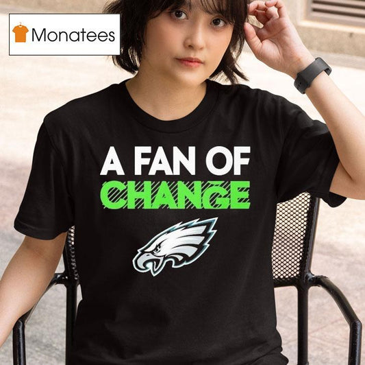 Philadelphia Eagles A Fan Of Change Philly Shirt