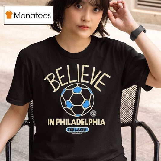 Philadelphia Union Mls X Ted Lasso Believe Shirt