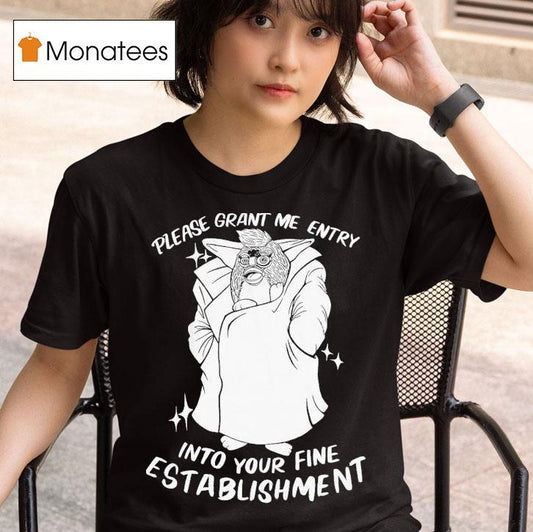 Please Grant Me Entry Into Your Fine Establishment We Are A Real Human Shirt