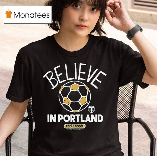 Portland Timbers Mls X Ted Lasso Believe Shirt